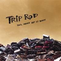 Trip Rod : You'll Never Get It Back